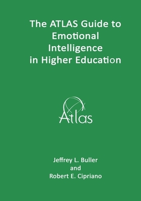 The ATLAS Guide to Emotional Intelligence in Higher Education by Robert E. Cipriano, Jeffrey L. Buller