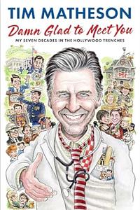 Damn Glad to Meet You: My Seven Decades in the Hollywood Trenches by Tim Matheson