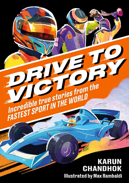 Drive to Victory: Incredible True Stories from the Fastest Sport in the World by Karun Chandhok