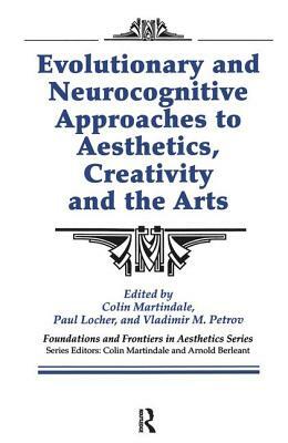 Evolutionary and Neurocognitive Approaches to Aesthetics, Creativity and the Arts by Colin Martindale, Vladimir M. Petrov, Paul Locher