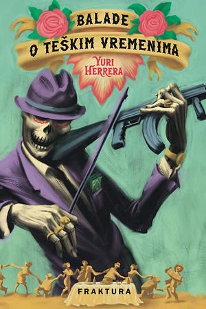 Balade o teškim vremenima by Yuri Herrera
