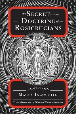 The Secret Doctrine of the Rosicrucians: A Lost Classic by Magus Incognito by William Walker Atkinson, Clint Marsh