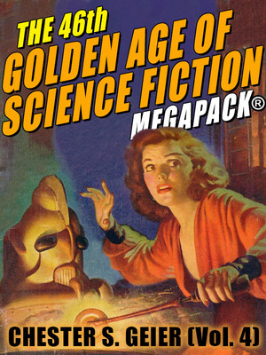 The 46th Golden Age of Science Fiction MEGAPACK: Chester S. Geier (Vol. 4) by Chester S. Geier