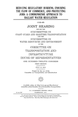 Reducing regulatory burdens, ensuring the flow of commerce, and protecting jobs: a commonsense approach to ballast water regulation by United S. Congress, Committee on Transportation and (house), United States House of Representatives