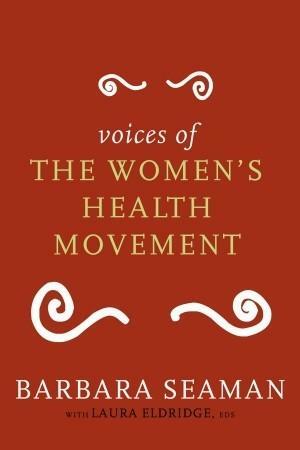 Voices of the Women's Health Movement by Laura Eldridge, Barbara Seaman