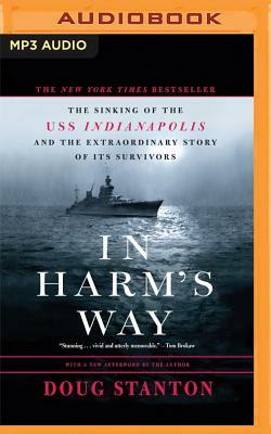 In Harm's Way: The Sinking of the U.S.S. Indianapolis and the Extraordinary Story of Its Survivors by Doug Stanton
