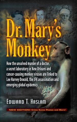 Dr. Mary's Monkey: How the Unsolved Murder of a Doctor, a Secret Laboratory in New Orleans and Cancer-Causing Monkey Viruses Are Linked T by Jim Marrs, Edward T. Haslam