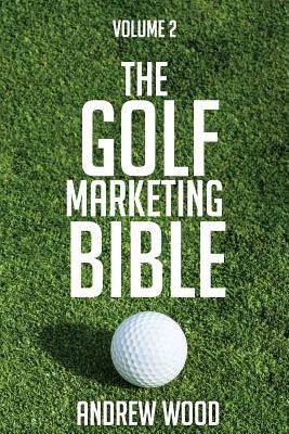 The Golf Marketing Bible: Volume 2 by Andrew Wood