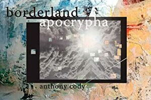 Borderland Apocrypha by Anthony Cody