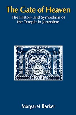 The Gate of Heaven: The History and Symbolism of the Temple in Jerusalem by Margaret Barker