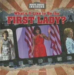 What's It Like to Be the First Lady? by Kathleen Connors