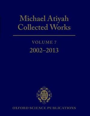 Michael Atiyah Collected Works, Volume 7: 2002-2013 by Michael Atiyah