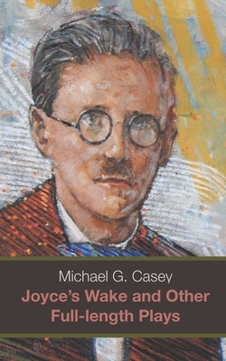 Joyce's Wake and Other Full-length Plays by Michael Casey