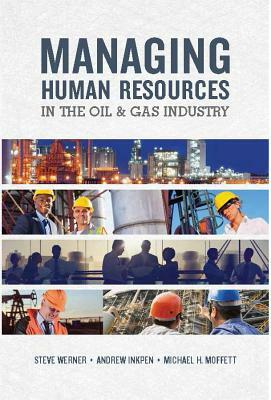 Managing Human Resources in the Oil & Gas Industry by Steve Werner, Michael H. Moffett, Andrew Inkpen
