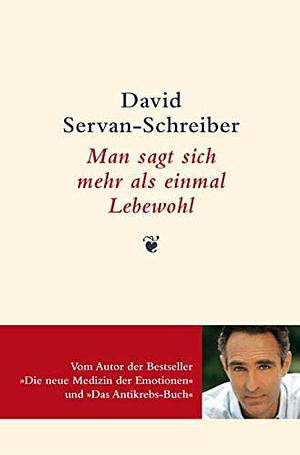 Man sagt sich mehr als einmal Lebewohl by David Servan-Schreiber