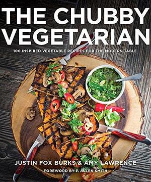 The Chubby Vegetarian: 100 Inspired Vegetable Recipes for the Modern Table by Justin Fox Burks, Justin Fox Burks, Amy Lawrence, Susan Schadt