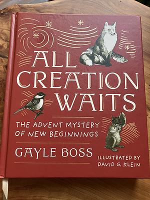 All Creation Waits ― Gift Edition: The Advent Mystery of New Beginnings by Gayle Boss