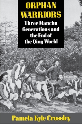 Orphan Warriors: Three Manchu Generations and the End of the Qing World by Pamela Kyle Crossley