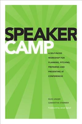 Speaker Camp: A Self-Paced Workshop for Planning, Pitching, Preparing, and Presenting at Conferences by Russ Unger, Samantha Starmer
