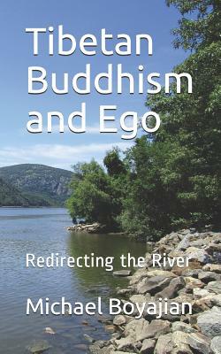 Tibetan Buddhism and Ego: Redirecting the River by Michael Boyajian