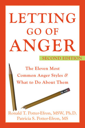 Letting Go of Anger: The Eleven Most Common Anger Styles and What to Do About Them by Patricia S. Potter-Efron, Ronald T. Potter-Efron