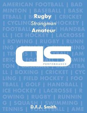 DS Performance - Strength & Conditioning Training Program for Rugby, Strongman, Amateur by D. F. J. Smith