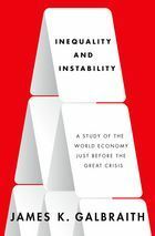 Inequality and Instability: A Study of the World Economy Just Before the Great Crisis by James K. Galbraith