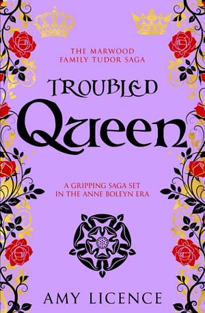 Troubled Queen: A gripping saga set in the Anne Boleyn era by Amy Licence, Amy Licence