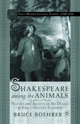 Shakespeare Among the Animals: Nature and Society in the Drama of Early Modern England by B. Boehrer