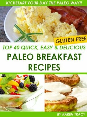 Top 40 Quick, Easy & Delicious Paleo Breakfast Recipes (Quick, Easy & Delicious Paleo Diet Recipes) by Karen Tracy