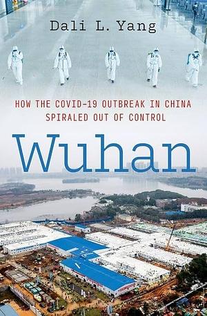 Wuhan: How the COVID-19 Outbreak in China Spiraled Out of Control by Dali L. Yang