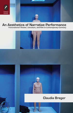 An Aesthetics of Narrative Performance: Transnational Theater, Literature, and Film in Contemporary Germany by Claudia Breger