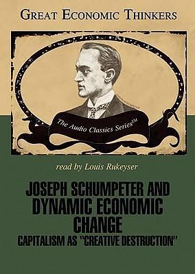 Joseph Schumpeter and Dynamic Economic Change: Capitalism as Creative Destruction by Laurence S. Moss, Laurence S. Moss