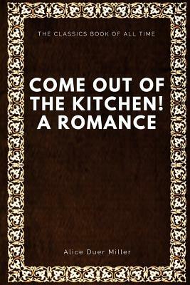 Come Out of the Kitchen! A Romance by Alice Duer Miller