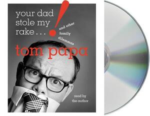 Your Dad Stole My Rake: And Other Family Dilemmas by Tom Papa