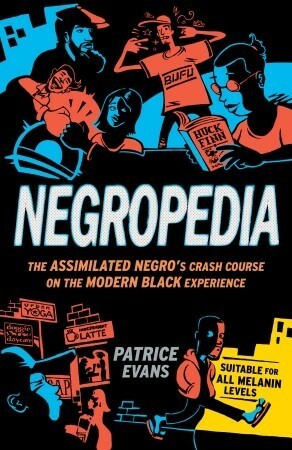 Negropedia: The Assimilated Negro's Crash Course on the Modern Black Experience by Patrice Evans
