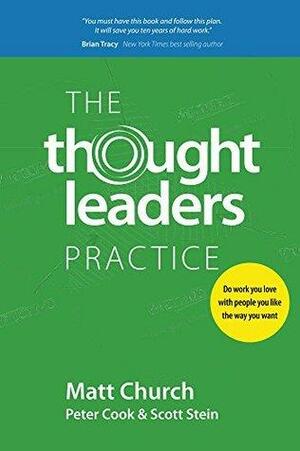 The Thought Leaders Practice: Do work you love with people you like the way you want by Scott Stein, Matt Church, Peter Cook