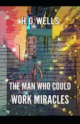 The Man Who Could Work Miracles Illustrated by H.G. Wells