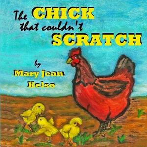 The Chick that couldn't Scratch by Mary Jean Kelso