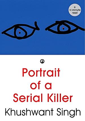 Portrait of a Serial Killer by Khushwant Singh
