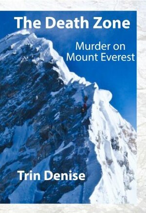 The Death Zone: Murder on Mount Everest by Trin Denise