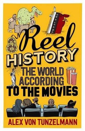 Reel History: The World According to the Movies by Alex von Tunzelmann