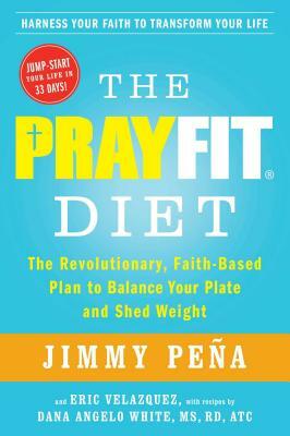 The Prayfit Diet: The Revolutionary, Faith-Based Plan to Balance Your Plate and Shed Weight by Jimmy Pena