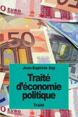 Traité d'économie politique: ou simple exposition de la manière dont se forment, se distribuent et se consomment les richesses by Jean-Baptiste Say
