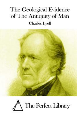 The Geological Evidence of The Antiquity of Man by Charles Lyell