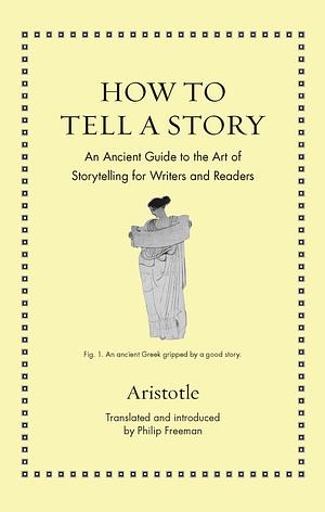 How to Tell a Story: An Ancient Guide to the Art of Storytelling for Writers and Readers by Aristotle