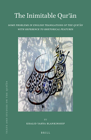 The Inimitable Qur&#702;&#257;n: Some Problems in English Translations of the Qur&#702;&#257;n with Reference to Rhetorical Features by Khalid Yahya Blankinship