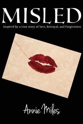 Misled: Inspired by a true story of love, betrayal, and forgiveness by Annie Miles