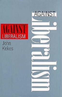 Against Liberalism by John Kekes