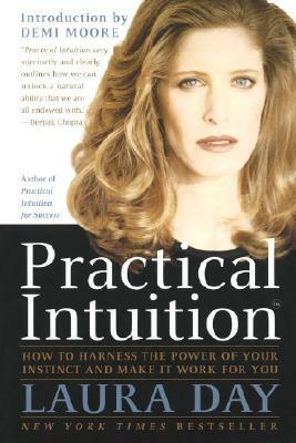 Practical Intuition: How to Harness the Power of Your Instinct and Make It Work for You by Laura Day